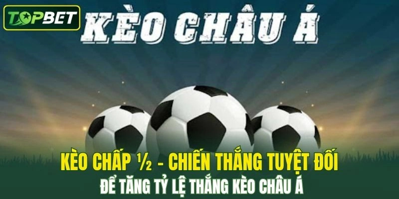 Keo Chap ½ Chien Thang Tuyet Doi De Tang Ty Le Thang Keo Chau A