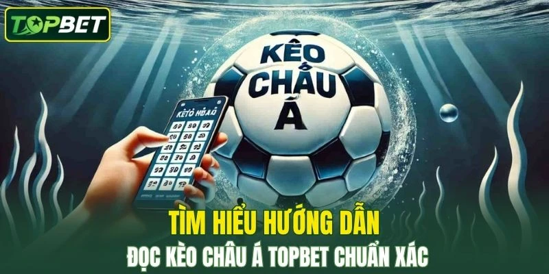 Tim Hieu Huong Dan Cach Doc Keo Chau A Topbet Chuan Xac