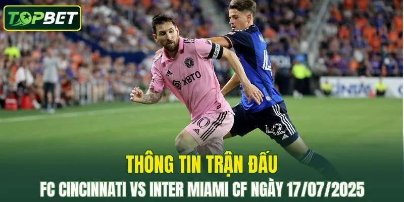 Thong Tin Tran Dau Fc Cincinnati Vs Inter Miami Cf Ngay 17072025