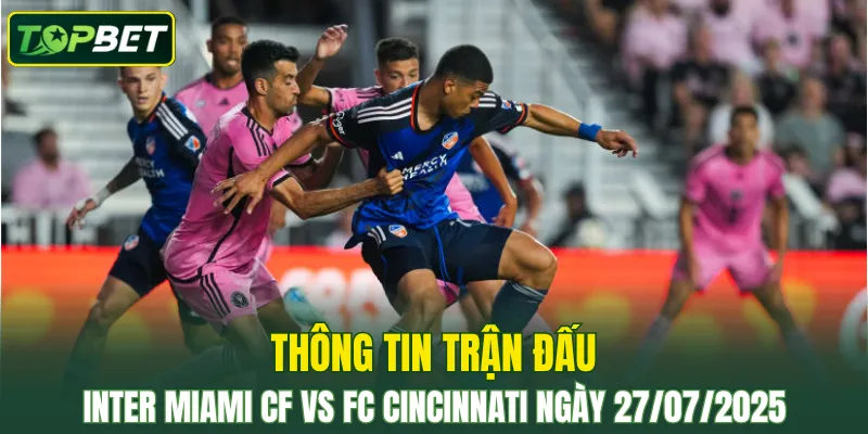 Thong Tin Tran Dau Inter Miami Cf Vs Fc Cincinnati Ngay 27072025