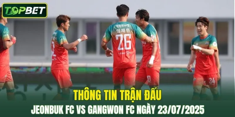 Thong Tin Tran Dau Jeonbuk Fc Vs Gangwon Fc Ngay 23072025