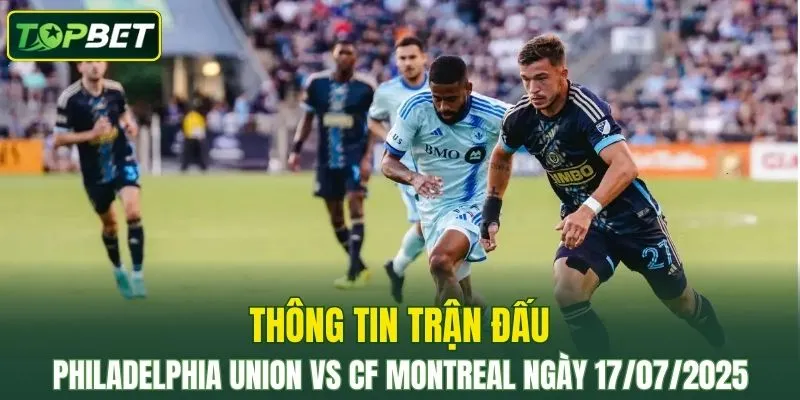Thong Tin Tran Dau Philadelphia Union Vs Cf Montreal Ngay 17072025
