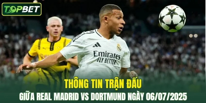 Thong Tin Tran Dau Real Madrid Vs Dortmund Ngay 06072025