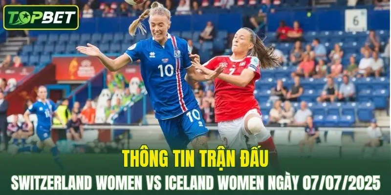 Thong Tin Tran Dau Switzerland Women Vs Iceland Women Ngay 07072025
