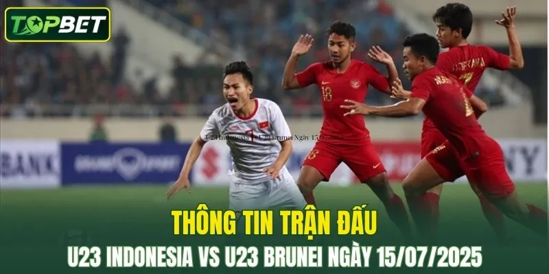Thong Tin Tran Dau U23 Indonesia Vs U23 Brunei Ngay 15072025