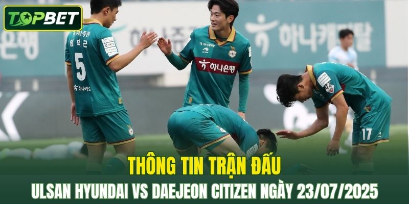 Thong Tin Tran Dau Ulsan Hyundai Vs Daejeon Citizen Ngay 23072025