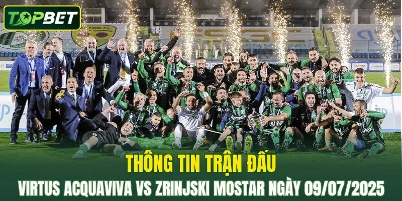 Thong Tin Tran Dau Virtus Acquaviva Vs Zrinjski Mostar Ngay 09/07/2025