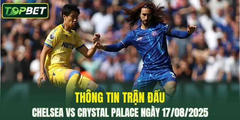 Thong Tin Tran Dau Chelsea Vs Crystal Palace Ngay 17082025 