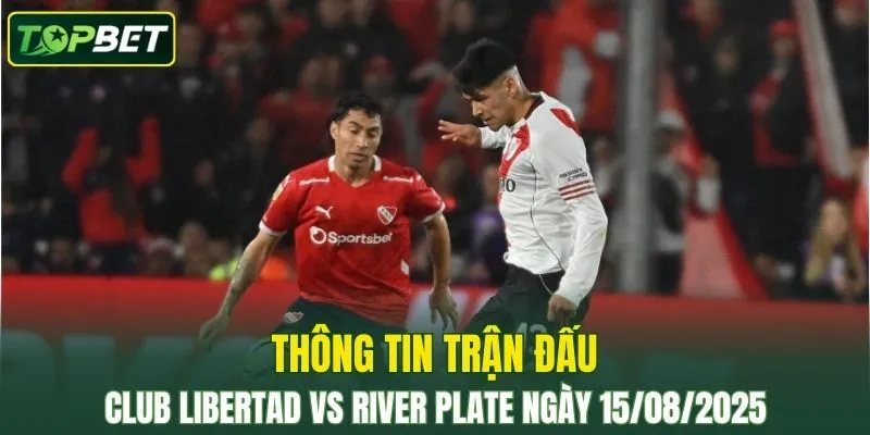 Thong Tin Tran Dau Club Libertad Vs River Plate Ngay 15082025