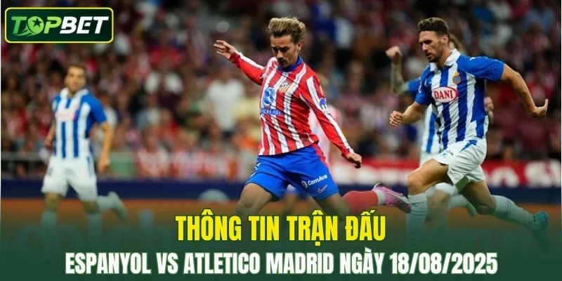 Thong Tin Tran Dau Espanyol Vs Atletico Madrid Ngay 18082025