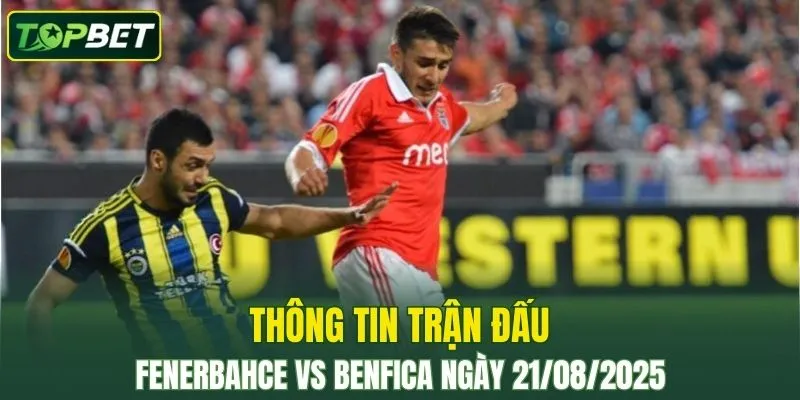 Thong Tin Tran Dau Fenerbahce Vs Benfica Ngay 21082025
