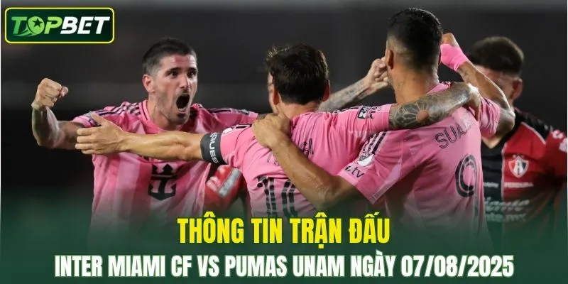 Thong Tin Tran Dau Inter Miami Cf Vs Pumas Unam Ngay 07082025