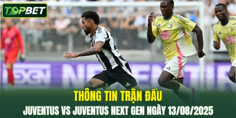 Thong Tin Tran Dau Juventus Vs Juventus Next Gen Ngay 13082025
