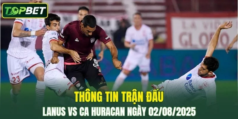 Thong Tin Tran Dau Lanus Vs Ca Huracan Ngay 02082025 
