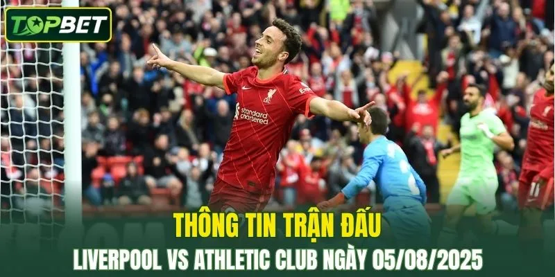 Thong Tin Tran Dau Liverpool Vs Athletic Club Ngay 05082025