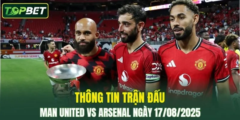 Thong Tin Tran Dau Man United Vs Arsenal Ngay 17082025 