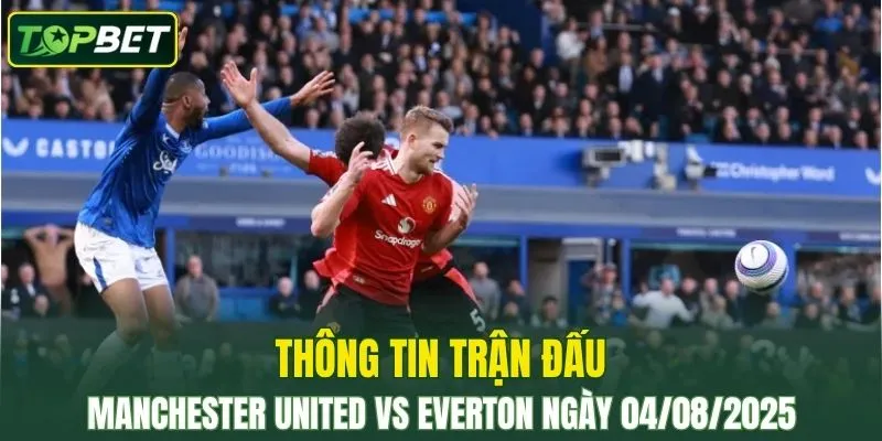 Thong Tin Tran Dau Manchester United Vs Everton Ngay 04082025 