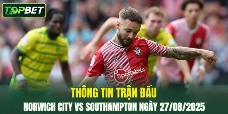 Thong Tin Tran Dau Norwich City Vs Southampton Ngay 27 08 2025