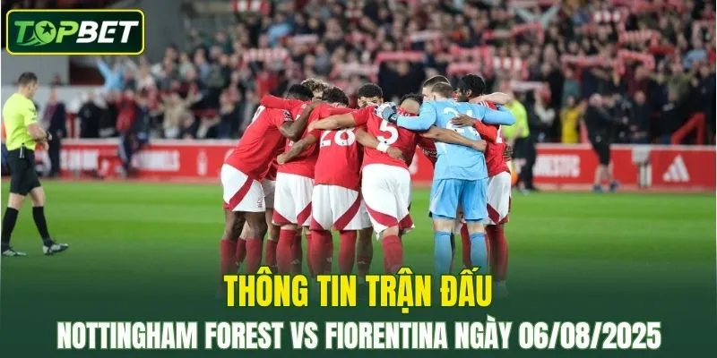 Thong Tin Tran Dau Nottingham Forest Vs Fiorentina Ngay 06082025 