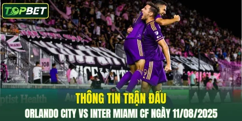 Thong Tin Tran Dau Orlando City Vs Inter Miami Cf Ngay 11082025