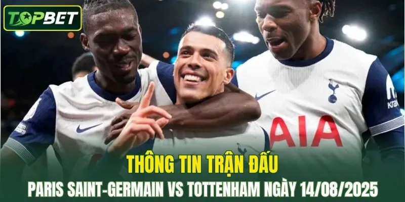 Thong Tin Tran Dau Paris Saint Germain Vs Tottenham Ngay 14082025 