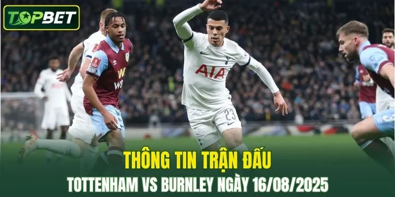 Thong Tin Tran Dau Tottenham Vs Burnley Ngay 16082025