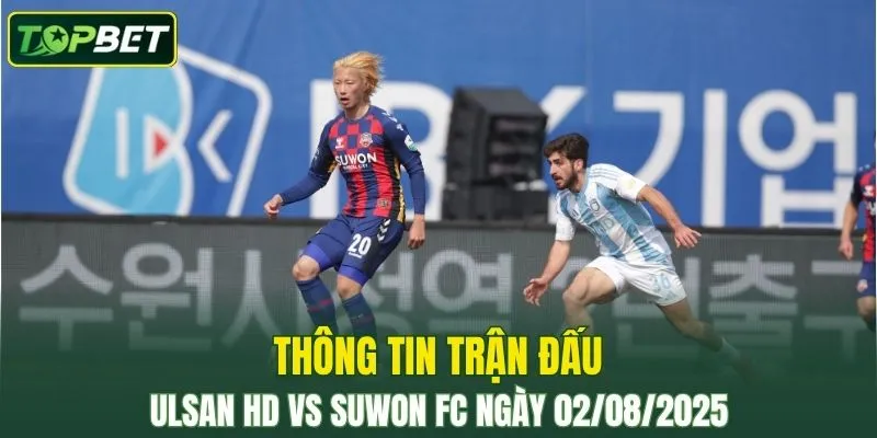 Thong Tin Tran Dau Ulsan Hd Vs Suwon Fc Ngay 02082025