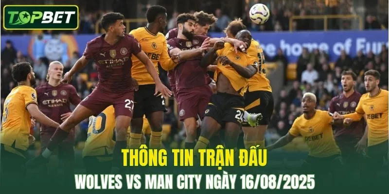 Thong Tin Tran Dau Wolves Vs Man City Ngay 16082025