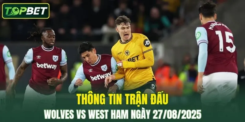 Thông tin trận đấu Wolves Vs West Ham ngày 27/08/2025 Thong Tin Tran Dau Wolves Vs West Ham Ngay 27 08 2025