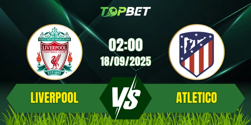Soi Kèo Trận Liverpool Vs Atletico Madrid Ngày 18/09/2025: UEFA Champions League 2025/26