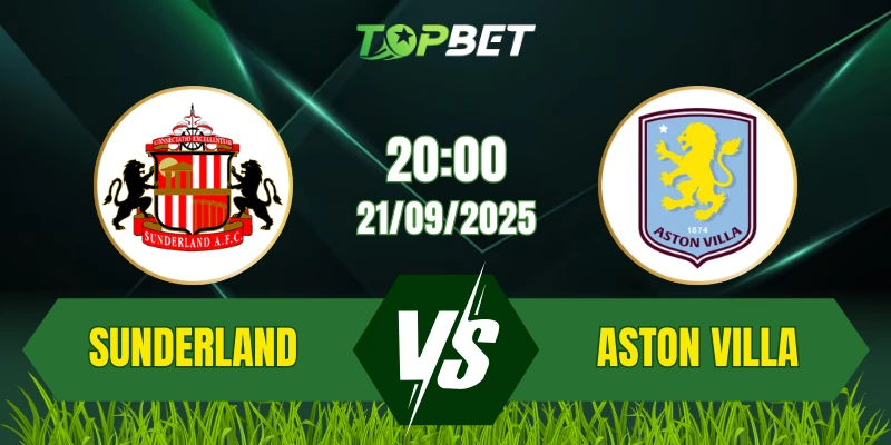 Soi Kèo Trận Sunderland Vs Aston Villa Ngày 21/09/2025: Premier League 2025/26