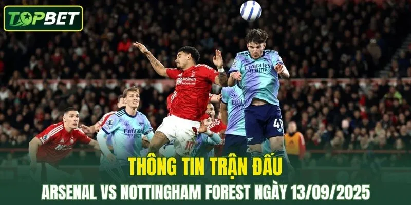 Thong Tin Tran Dau Arsenal Vs Nottingham Forest Ngay 13 09 2025