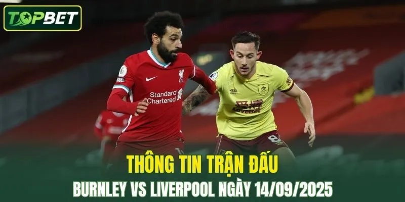 Thong Tin Tran Dau Burnley Vs Liverpool Ngay 14 09 2025