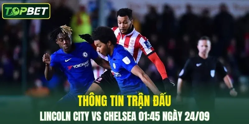 Thong Tin Tran Dau Lincoln City Vs Chelsea Ngay 24 09 2025