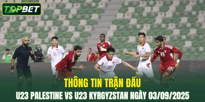 Thong Tin Tran Dau U23 Palestine Vs U23 Kyrgyzstan Ngay 03 09 2025