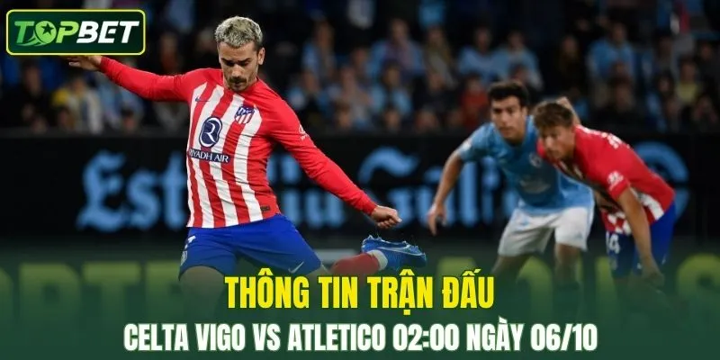 Thong Tin Tran Dau Celta Vigo Vs Atletico Madrid Ngay 06 10 2025