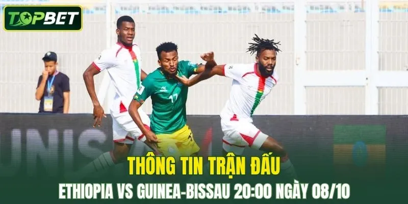 Thong Tin Tran Dau Ethiopia Vs Guinea Bissau Ngay 08 10 2025