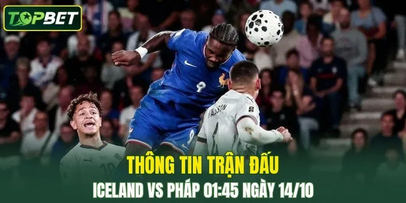  Thong Tin Tran Dau Iceland Vs Phap Ngay 14 10 2025