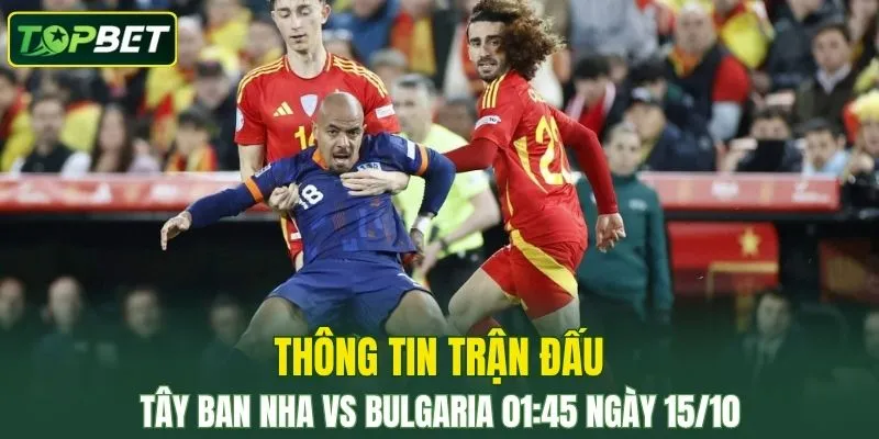 Thong Tin Tran Dau Tay Ban Nha Vs Bulgaria Ngay 15 10 2025