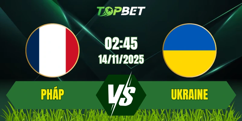 Soi Kèo Trận Pháp Vs Ukraine Ngày 14/11/2025