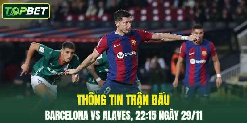 Thong Tin Tran Dau Barcelona Vs Alaves Ngay 29 11 2025