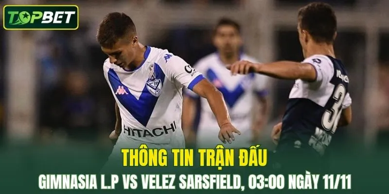 Thong Tin Tran Dau Gimnasia L.p Vs Velez Sarsfield Ngay 11 11 2025