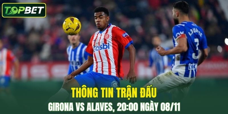 Thong Tin Tran Dau Girona Vs Alaves Ngay 08 11 2025