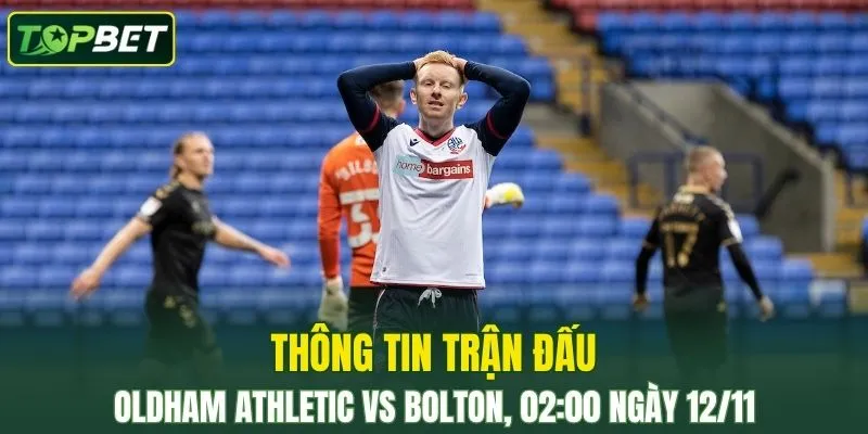 Thong Tin Tran Dau Oldham Athletic Vs Bolton Wanderers Ngay 12 11 2025